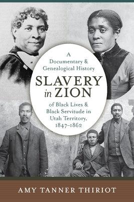 Slavery in Zion: A Documentary and Genealogical History of Black Lives and Black Servitude in Utah Territory, 1847-1862 - Hardcover | Diverse Reads