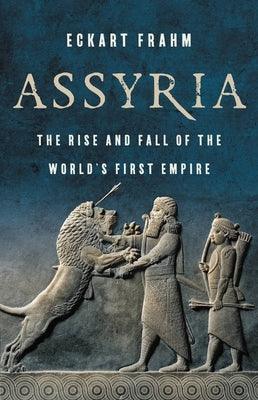 Assyria: The Rise and Fall of the World's First Empire - Hardcover