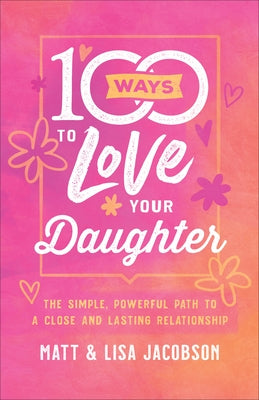100 Ways to Love Your Daughter: The Simple, Powerful Path to a Close and Lasting Relationship - Paperback | Diverse Reads