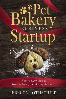 Pet Bakery Business Startup: How to Start, Run & Grow a Trendy Pet Bakery Business - Paperback | Diverse Reads