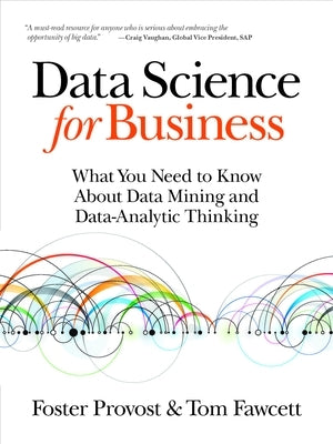 Data Science for Business: What You Need to Know about Data Mining and Data-Analytic Thinking / Edition 1 - Paperback | Diverse Reads