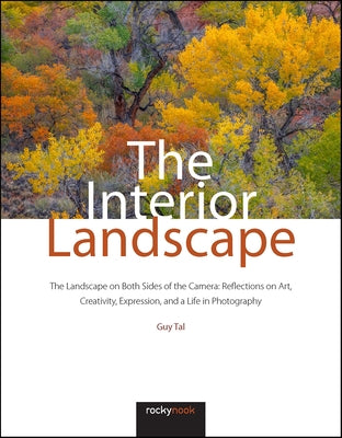 The Interior Landscape: The Landscape on Both Sides of the Camera: Reflections on Art, Creativity, Expression, and a Life in Photography - Hardcover | Diverse Reads
