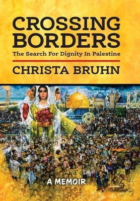 Crossing Borders: The Search For Dignity In Palestine - Hardcover | Diverse Reads