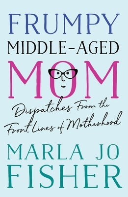 Frumpy Middle-Aged Mom: Dispatches from the Front Lines of Motherhood - Paperback | Diverse Reads