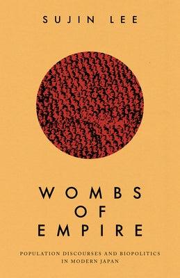 Wombs of Empire: Population Discourses and Biopolitics in Modern Japan - Hardcover | Diverse Reads