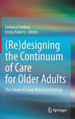 (Re)Designing the Continuum of Care for Older Adults: The Future of Long-Term Care Settings - Hardcover | Diverse Reads