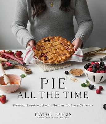 Pie All the Time: Elevated Sweet and Savory Recipes for Every Occasion - Paperback | Diverse Reads