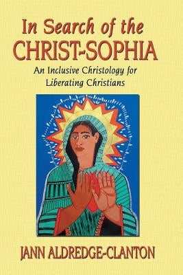 In Search of the Christ-Sophia: An Inclusive Christology for Liberating Christians - Paperback | Diverse Reads