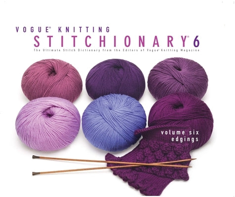Vogue® Knitting Stitchionary® Volume Six: Edgings: The Ultimate Stitch Dictionary from the Editors of Vogue® Knitting Magazine - Hardcover | Diverse Reads