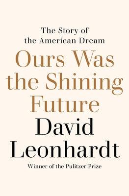 Ours Was the Shining Future: The Story of the American Dream - Hardcover | Diverse Reads