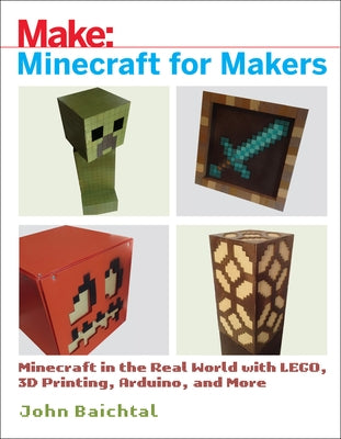 Minecraft for Makers: Minecraft in the Real World with LEGO, 3D Printing, Arduino, and More! - Paperback | Diverse Reads