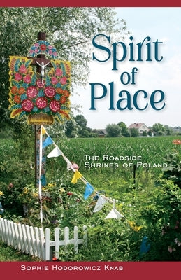 Spirit of Place: The Roadside Shrines of Poland - Hardcover | Diverse Reads