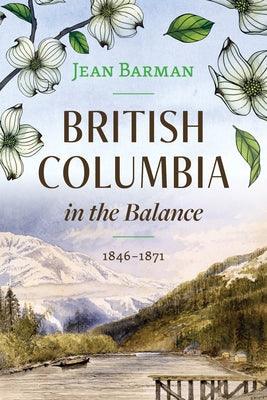 British Columbia in the Balance: 1846-1871 - Hardcover