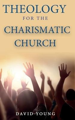 Theology For the Charismatic Church - Hardcover | Diverse Reads