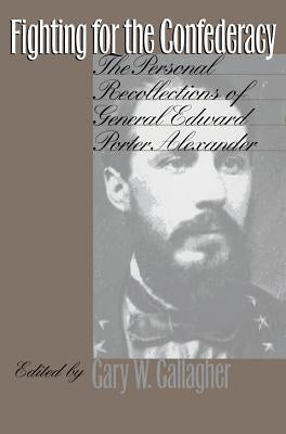 Fighting for the Confederacy: The Personal Recollections of General Edward Porter Alexander - Paperback | Diverse Reads