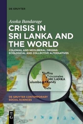 Crisis in Sri Lanka and the World: Colonial and Neoliberal Origins: Ecological and Collective Alternatives - Paperback | Diverse Reads