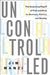 Uncontrolled: The Surprising Payoff of Trial-and-Error for Business, Politics, and Society - Hardcover | Diverse Reads