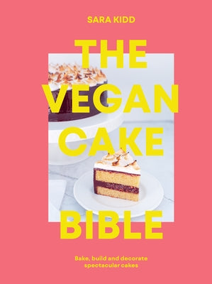 The Vegan Cake Bible: Bake, Build and Decorate Spectacular Vegan Cakes - Hardcover | Diverse Reads