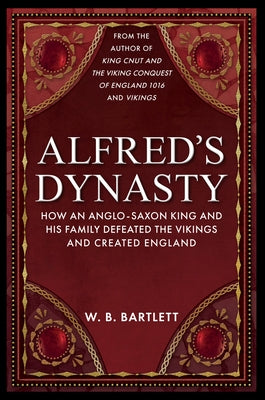 Alfred's Dynasty: How an Anglo-Saxon King and His Family Defeated the Vikings and Created England - Hardcover | Diverse Reads