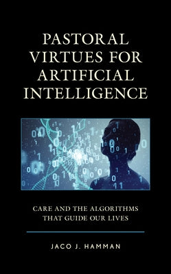 Pastoral Virtues for Artificial Intelligence: Care and the Algorithms That Guide Our Lives - Hardcover | Diverse Reads