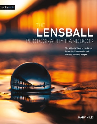 The Lensball Photography Handbook: The Ultimate Guide to Mastering Refraction Photography and Creating Stunning Images - Paperback | Diverse Reads