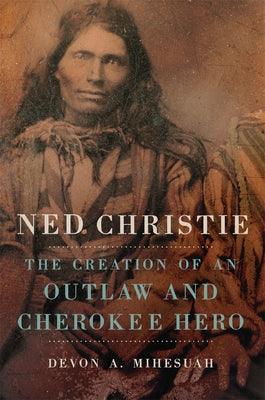 Ned Christie: The Creation of an Outlaw and Cherokee Hero - Hardcover | Diverse Reads
