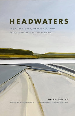 Headwaters: The Adventures, Obsession and Evolution of a Fly Fisherman - Hardcover | Diverse Reads