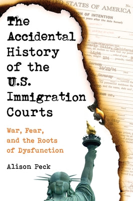 The Accidental History of the U.S. Immigration Courts: War, Fear, and the Roots of Dysfunction - Paperback | Diverse Reads