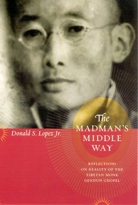 The Madman's Middle Way: Reflections on Reality of the Tibetan Monk Gendun Chopel - Paperback | Diverse Reads