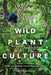 Wild Plant Culture: A Guide to Restoring Edible and Medicinal Native Plant Communities - Paperback | Diverse Reads