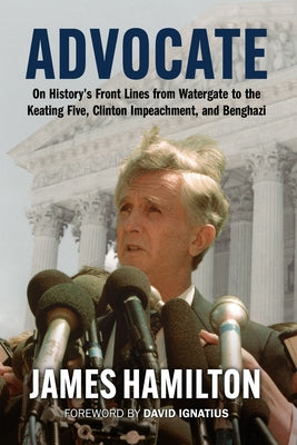 Advocate: On History's Front Lines from Watergate to the Keating Five, Clinton Impeachment, and Benghazi - Hardcover | Diverse Reads