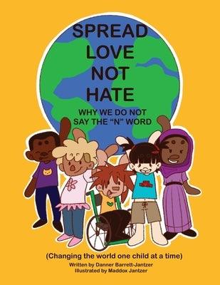 Spread Love Not Hate: Why We Do Not Say the "N" Word: Changing the World One Child at a Time - Paperback | Diverse Reads