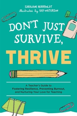 Don't Just Survive, Thrive: A Teacher's Guide to Fostering Resilience, Preventing Burnout, and Nurturing Your Love for Teaching - Paperback | Diverse Reads