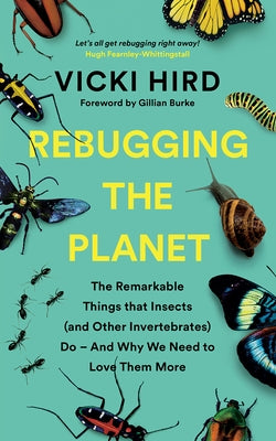 Rebugging the Planet: The Remarkable Things that Insects (and Other Invertebrates) Do - And Why We Need to Love Them More - Paperback | Diverse Reads