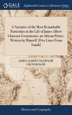A Narrative of the Most Remarkable Particulars in the Life of James Albert Ukawsaw Gronniosaw, an African Prince, Written by Himself. [Five Lines From - Hardcover | Diverse Reads