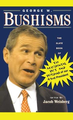 George W. Bushisms: The Slate Book of Accidental Wit and Wisdom of Our 43rd President - Paperback | Diverse Reads