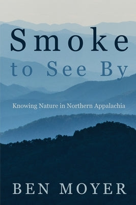 Smoke to See By: Knowing Nature in Northern Appalachia - Paperback | Diverse Reads