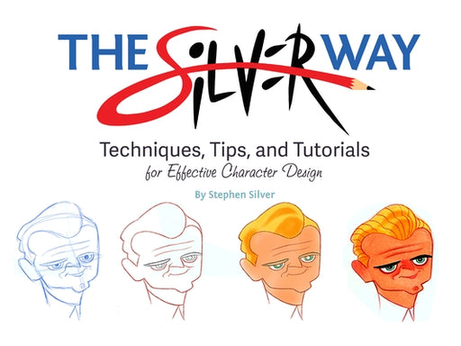 The Silver Way: Techniques, Tips, and Tutorials for Effective Character Design - Paperback | Diverse Reads