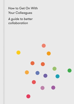How to Get on With Your Colleagues: A guide to better collaboration - Paperback | Diverse Reads