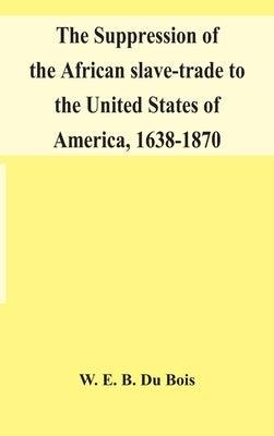 The suppression of the African slave-trade to the United States of America, 1638-1870 - Hardcover | Diverse Reads