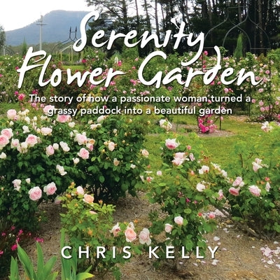 Serenity Flower Garden: The Story of How a Passionate Woman Turned a Grassy Paddock into a Beautiful Garden - Paperback | Diverse Reads