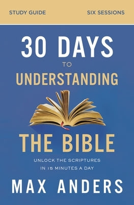 30 Days to Understanding the Bible Study Guide: Unlock the Scriptures in 15 Minutes a Day - Paperback | Diverse Reads