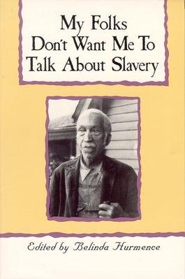 My Folks Don't Want Me to Talk about Slavery: Personal Accounts of Slavery in North Carolina - Paperback | Diverse Reads