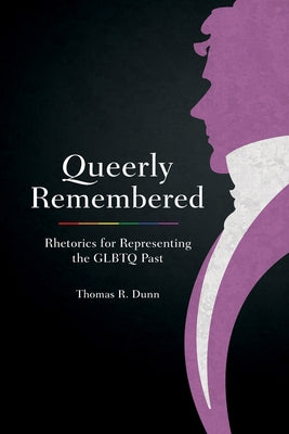 Queerly Remembered: Rhetorics for Representing the GLBTQ Past - Hardcover | Diverse Reads