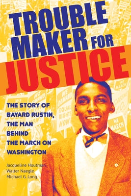 Troublemaker for Justice: The Story of Bayard Rustin, the Man Behind the March on Washington - Paperback | Diverse Reads