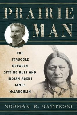 Prairie Man: The Struggle between Sitting Bull and Indian Agent James McLaughlin / Edition 1 - Paperback | Diverse Reads
