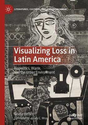 Visualizing Loss in Latin America: Biopolitics, Waste, and the Urban Environment - Hardcover