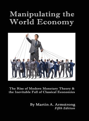 Manipulating the World Economy: The Rise of Modern Monetary Theory & the Inevitable Fall of Classical Economics - Is there an Alternative? - Hardcover | Diverse Reads
