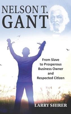 Nelson T Gant: From Slave to Prosperous Business Owner and Respected Citizen - Hardcover | Diverse Reads