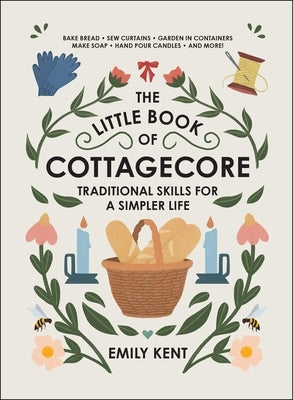 The Little Book of Cottagecore: Traditional Skills for a Simpler Life - Hardcover | Diverse Reads